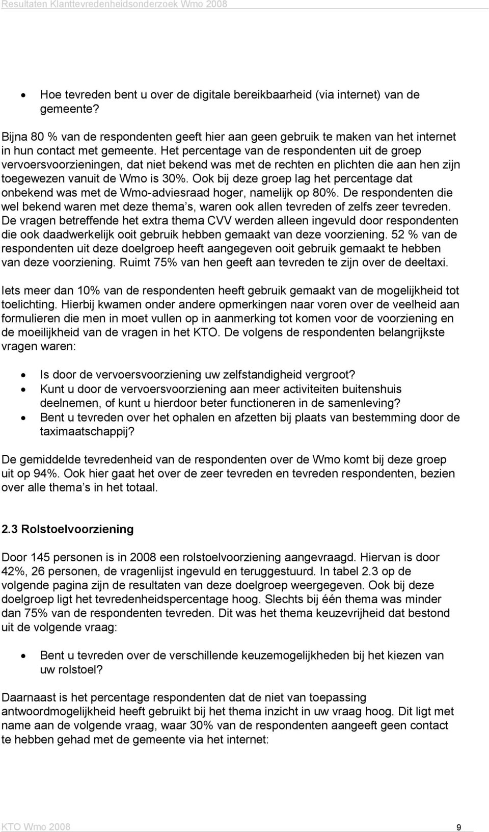 Het percentage van de respondenten uit de groep vervoersvoorzieningen, dat niet bekend was met de rechten en plichten die aan hen zijn toegewezen vanuit de Wmo is 30%.