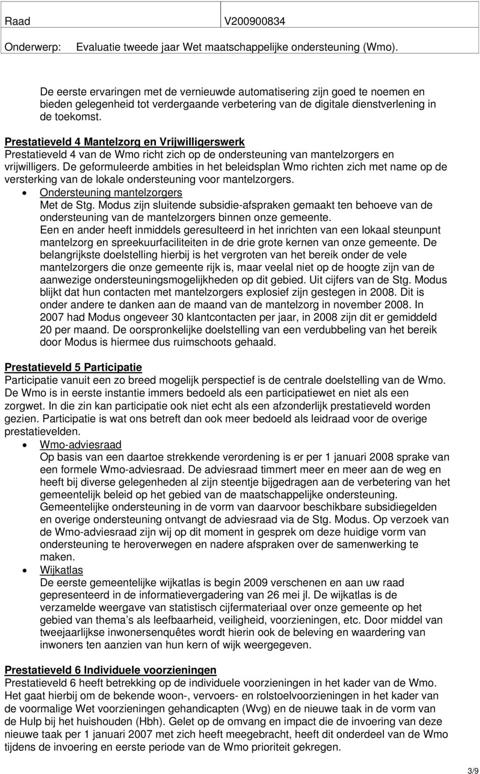 Prestatieveld 4 Mantelzorg en Vrijwilligerswerk Prestatieveld 4 van de Wmo richt zich op de ondersteuning van mantelzorgers en vrijwilligers.