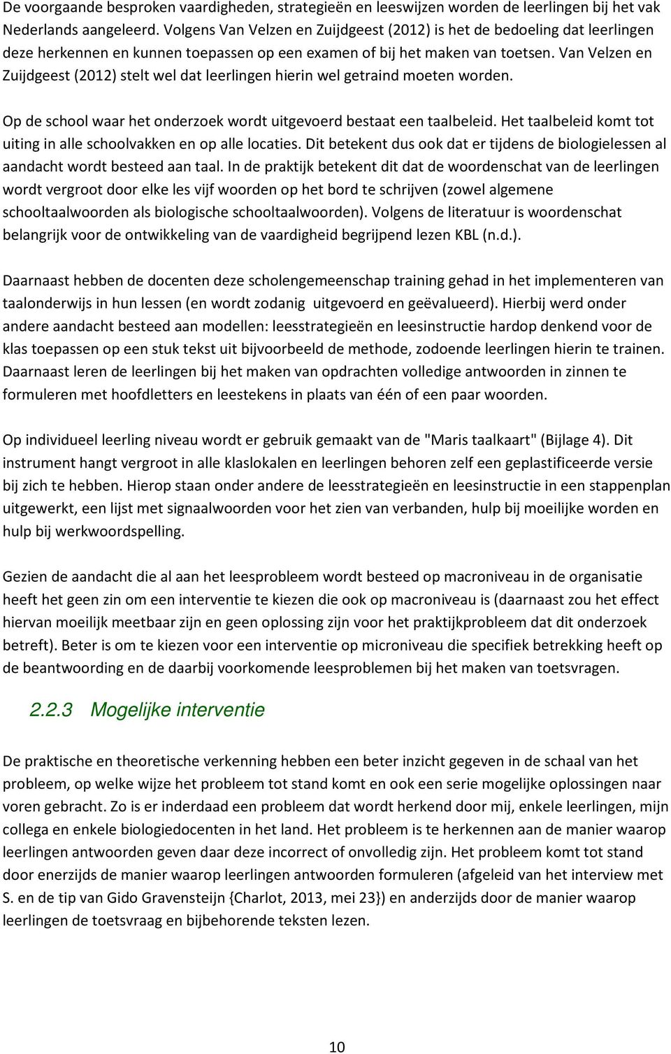 Van Velzen en Zuijdgeest (2012) stelt wel dat leerlingen hierin wel getraind moeten worden. Op de school waar het onderzoek wordt uitgevoerd bestaat een taalbeleid.