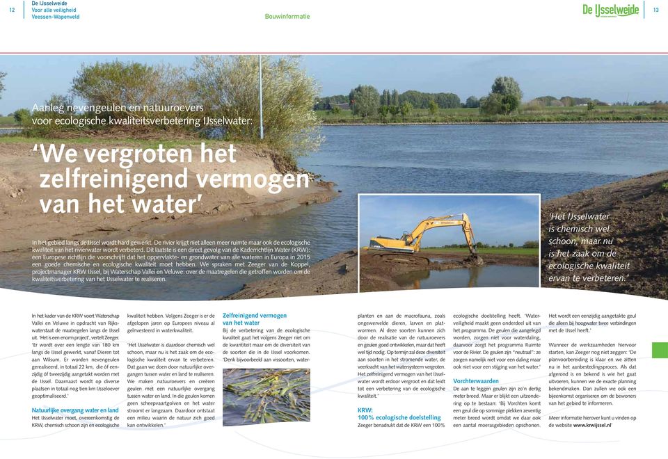 Dit laatste is een direct gevolg van de Kaderrichtlijn Water (KRW): een Europese richtlijn die voorschrijft dat het oppervlakte- en grondwater van alle wateren in Europa in 2015 een goede chemische