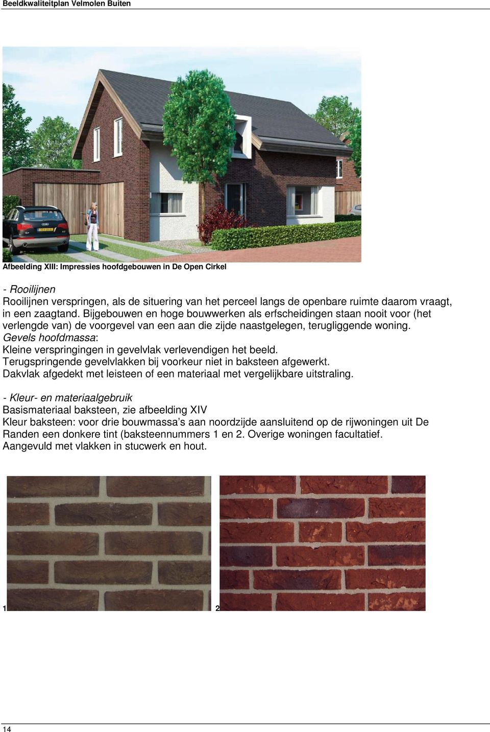 Gevels hoofdmassa: Kleine verspringingen in gevelvlak verlevendigen het beeld. Terugspringende gevelvlakken bij voorkeur niet in baksteen afgewerkt.