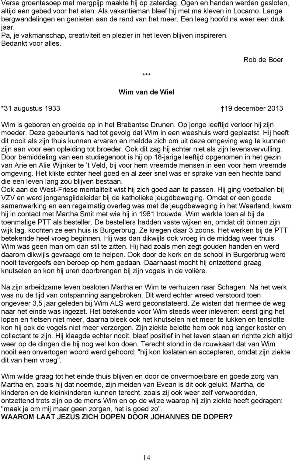*** Wim van de Wiel Rob de Boer *31 augustus 1933 19 december 2013 Wim is geboren en groeide op in het Brabantse Drunen. Op jonge leeftijd verloor hij zijn moeder.