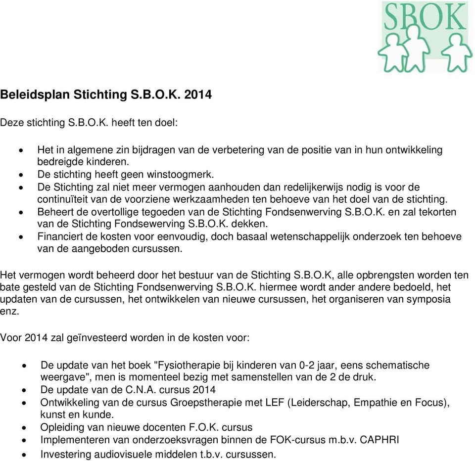 De Stichting zal niet meer vermogen aanhouden dan redelijkerwijs nodig is voor de continuïteit van de voorziene werkzaamheden ten behoeve van het doel van de stichting.