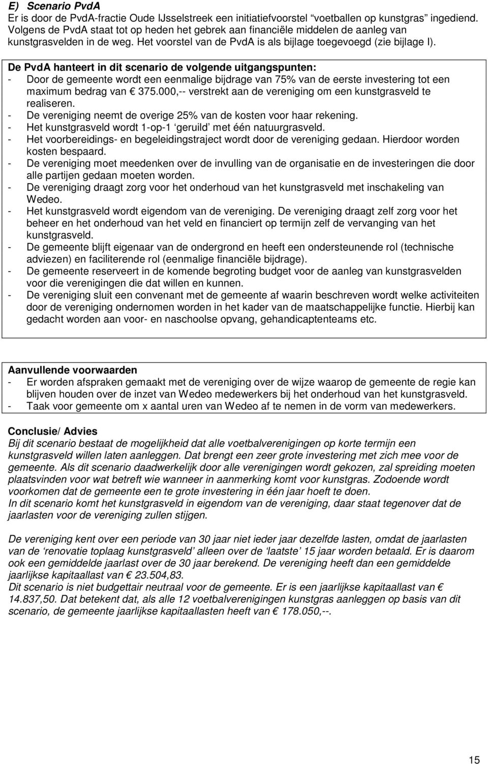 De PvdA hanteert in dit scenario de volgende uitgangspunten: - Door de gemeente wordt een eenmalige bijdrage van 75% van de eerste investering tot een maximum bedrag van 375.