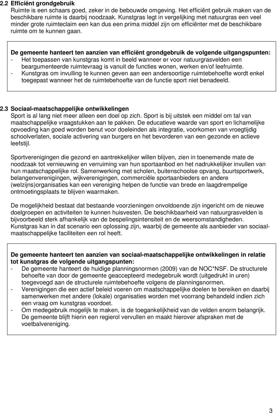 De gemeente hanteert ten aanzien van efficiënt grondgebruik de volgende uitgangspunten: - Het toepassen van kunstgras komt in beeld wanneer er voor natuurgrasvelden een beargumenteerde ruimtevraag is