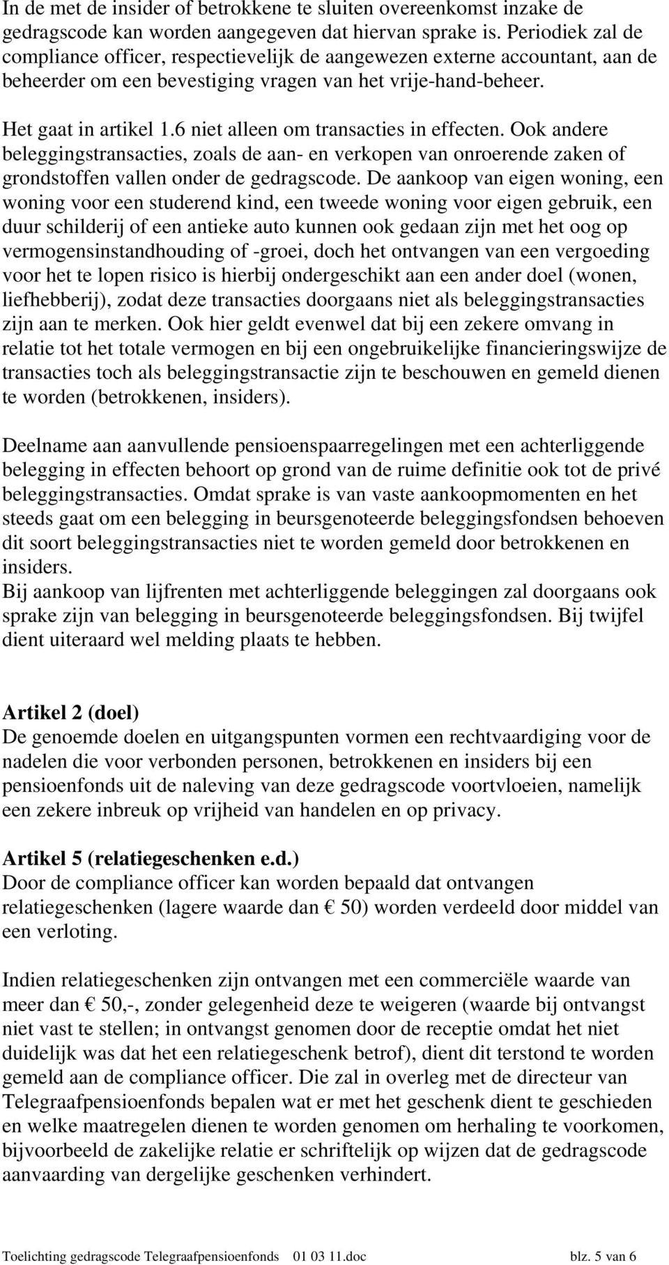 6 niet alleen om transacties in effecten. Ook andere beleggingstransacties, zoals de aan- en verkopen van onroerende zaken of grondstoffen vallen onder de gedragscode.