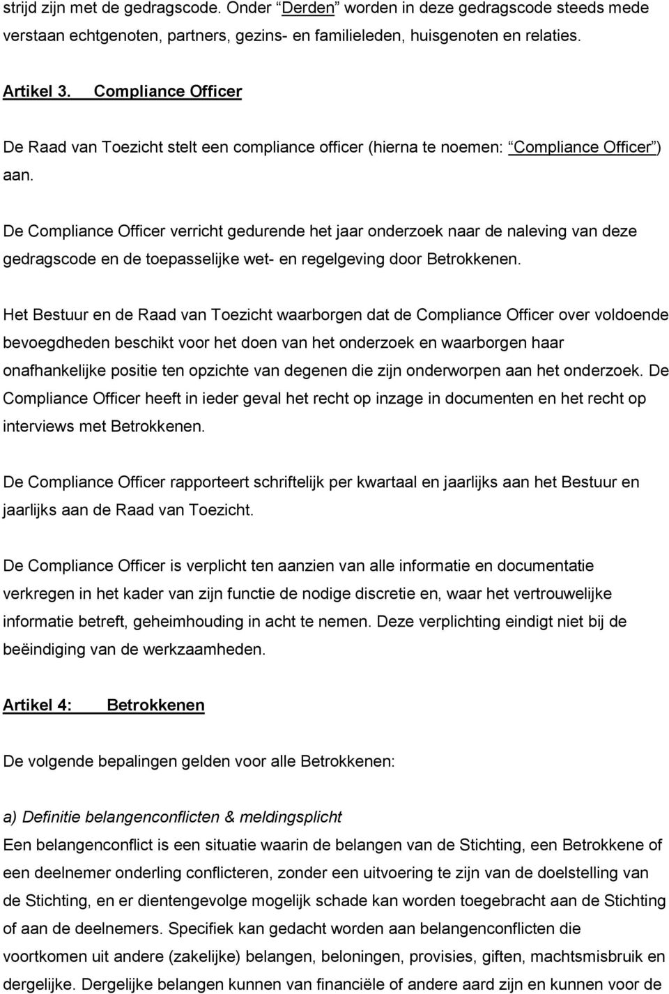 De Compliance Officer verricht gedurende het jaar onderzoek naar de naleving van deze gedragscode en de toepasselijke wet- en regelgeving door Betrokkenen.