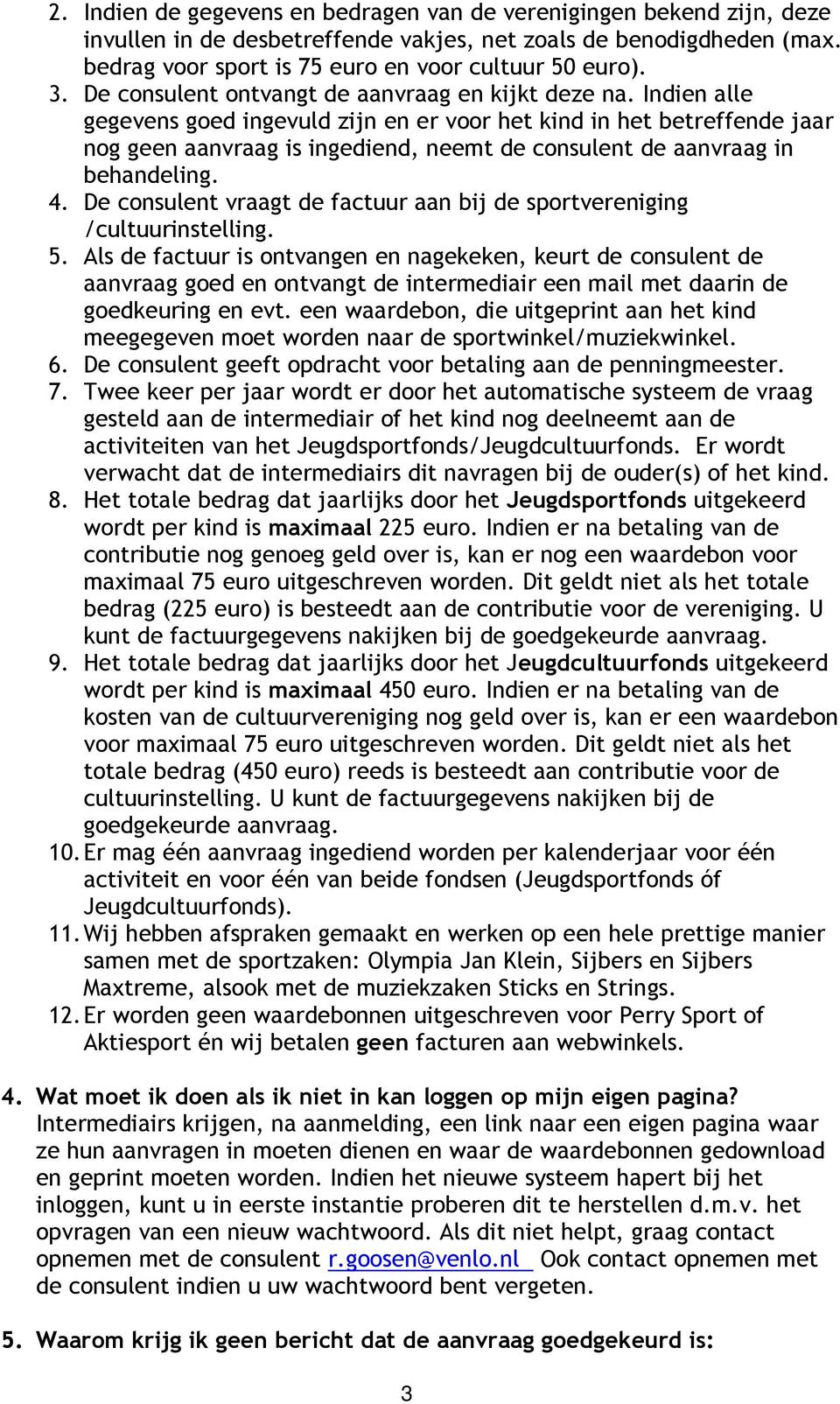 Indien alle gegevens goed ingevuld zijn en er voor het kind in het betreffende jaar nog geen aanvraag is ingediend, neemt de consulent de aanvraag in behandeling. 4.