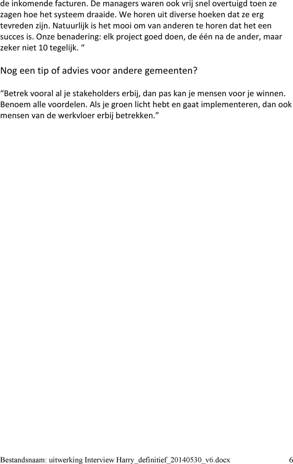 Onze benadering: elk project goed doen, de één na de ander, maar zeker niet 10 tegelijk. Nog een tip of advies voor andere gemeenten?