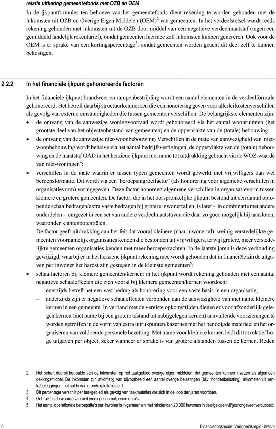 In het verdeelstelsel wordt reeds rekening gehouden met inkomsten uit de OZB door middel van een negatieve verdeelmaatstaf (tegen een gemiddeld landelijk rekentarief), omdat gemeenten hiermee zelf