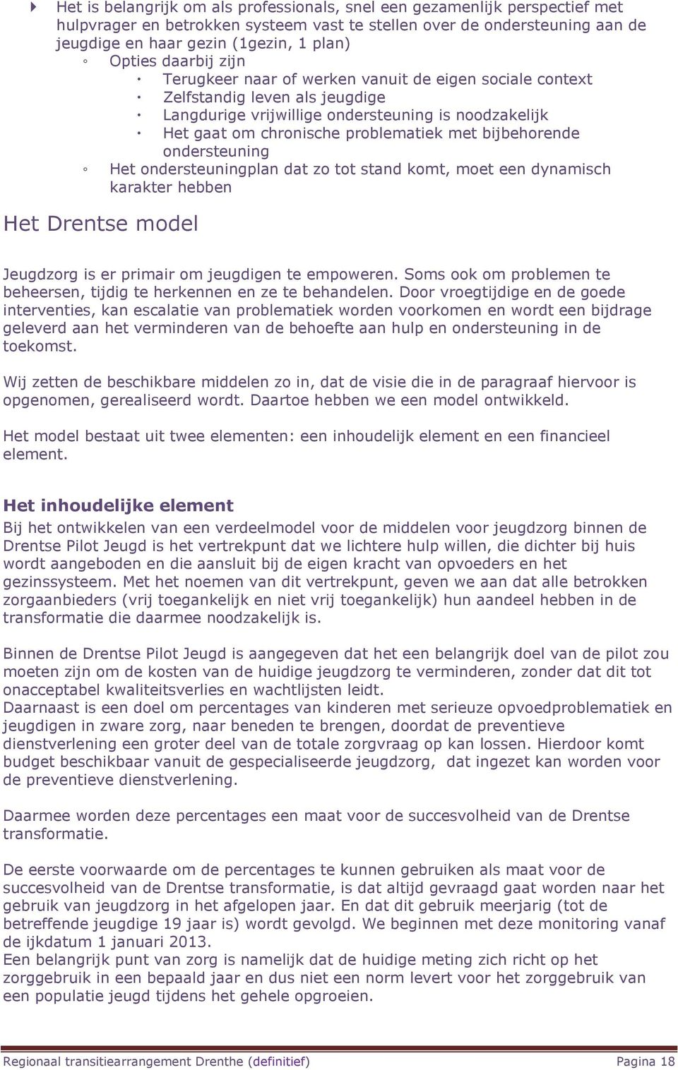 met bijbehorende ondersteuning Het ondersteuningplan dat zo tot stand komt, moet een dynamisch karakter hebben Het Drentse model Jeugdzorg is er primair om jeugdigen te empoweren.