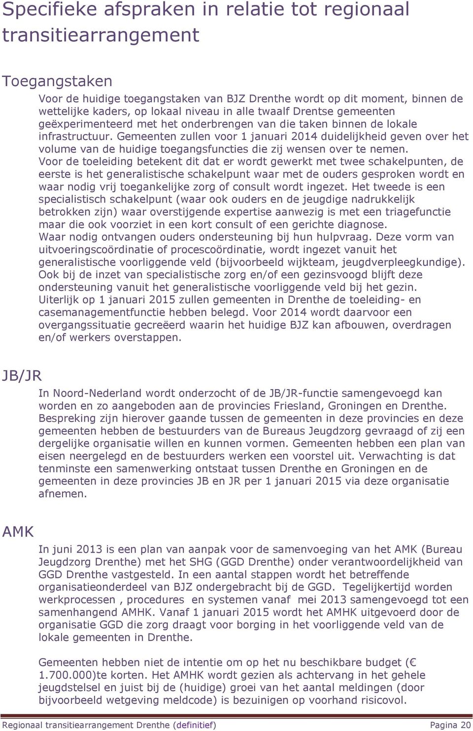 Gemeenten zullen voor 1 januari 2014 duidelijkheid geven over het volume van de huidige toegangsfuncties die zij wensen over te nemen.