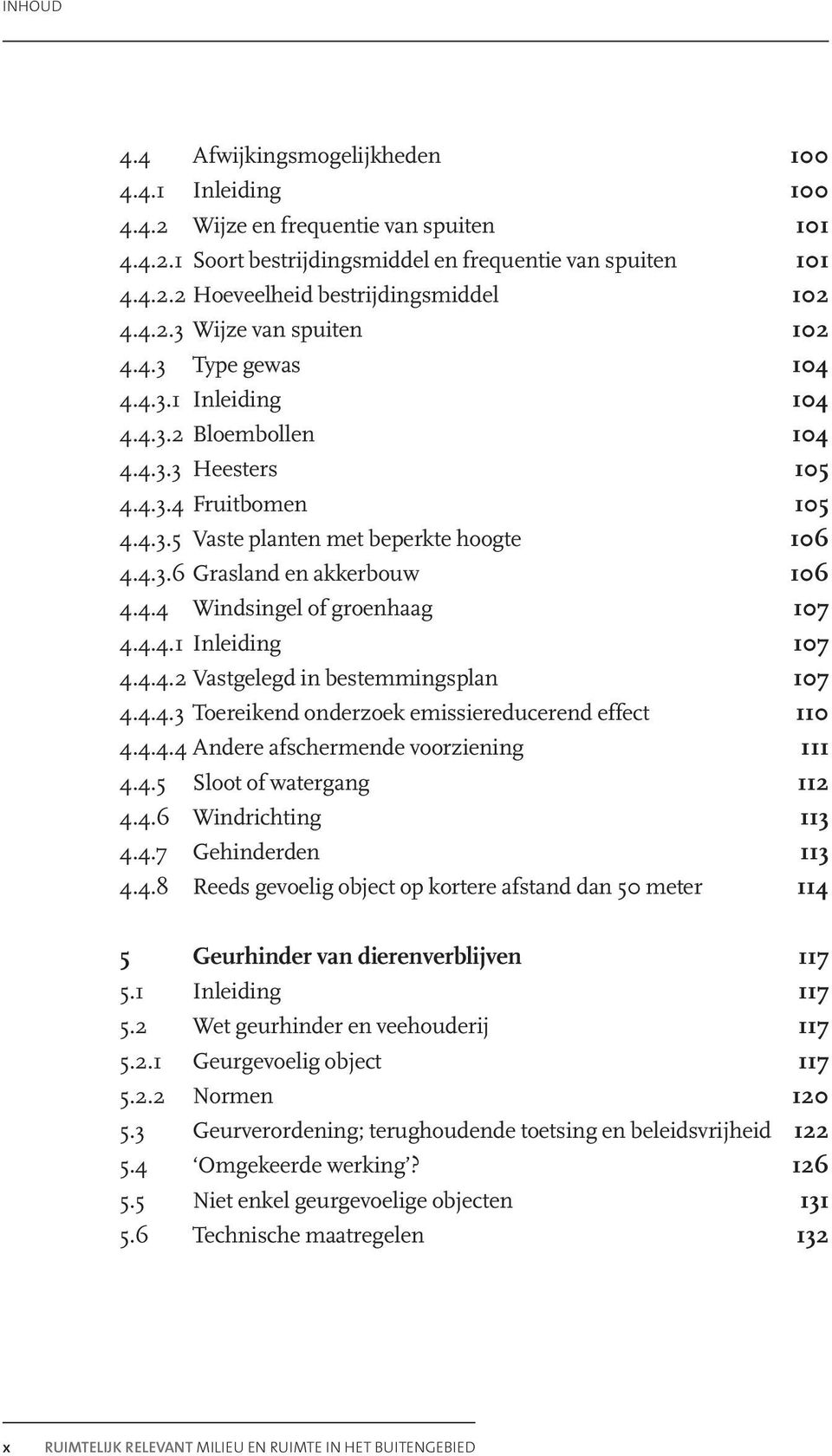 4.4 Windsingel of groenhaag 107 4.4.4.1 Inleiding 107 4.4.4.2 Vastgelegd in bestemmingsplan 107 4.4.4.3 Toereikend onderzoek emissiereducerend effect 110 4.4.4.4 Andere afschermende voorziening 111 4.