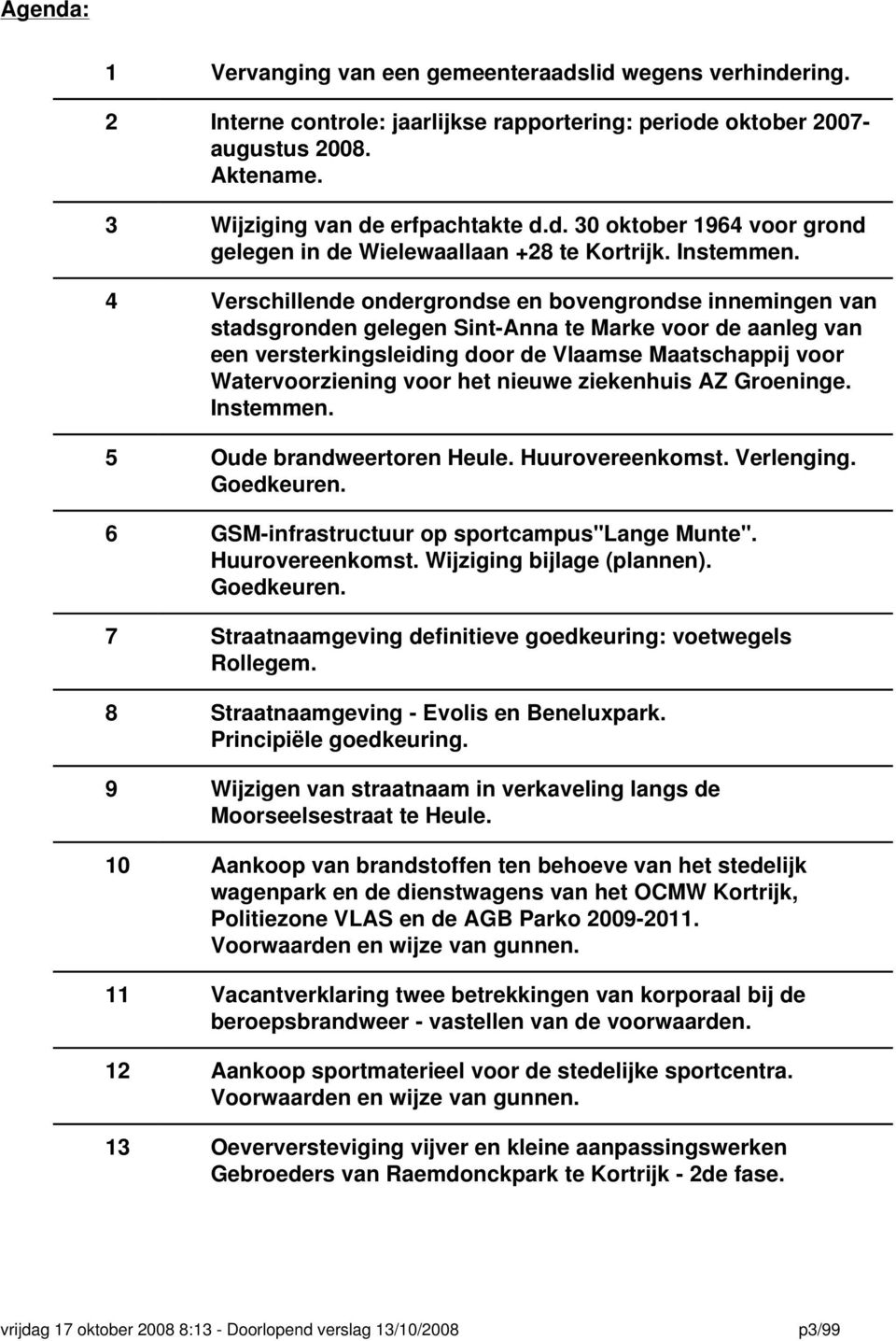 4 Verschillende ondergrondse en bovengrondse innemingen van stadsgronden gelegen Sint-Anna te Marke voor de aanleg van een versterkingsleiding door de Vlaamse Maatschappij voor Watervoorziening voor