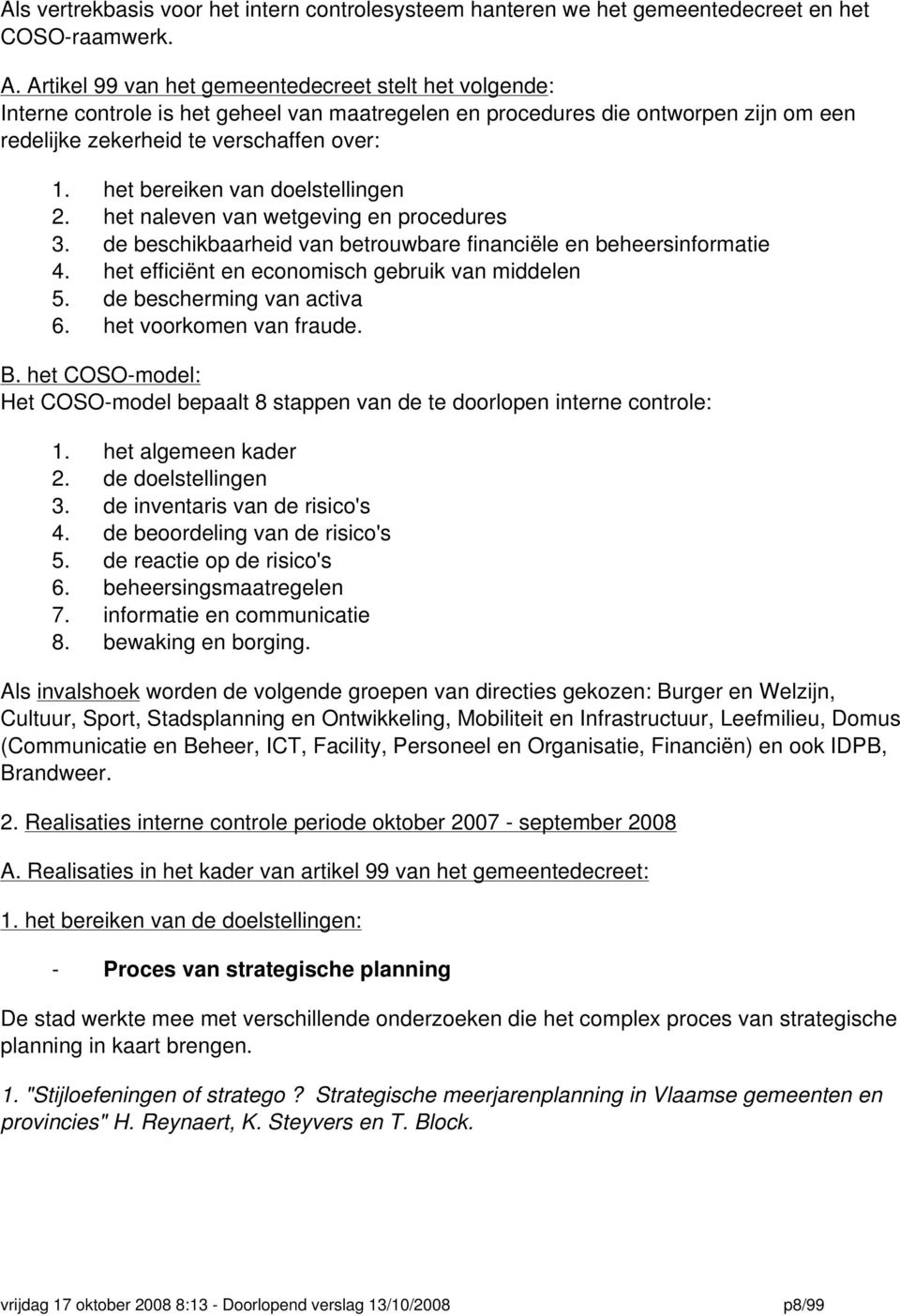 het bereiken van doelstellingen 2. het naleven van wetgeving en procedures 3. de beschikbaarheid van betrouwbare financiële en beheersinformatie 4. het efficiënt en economisch gebruik van middelen 5.