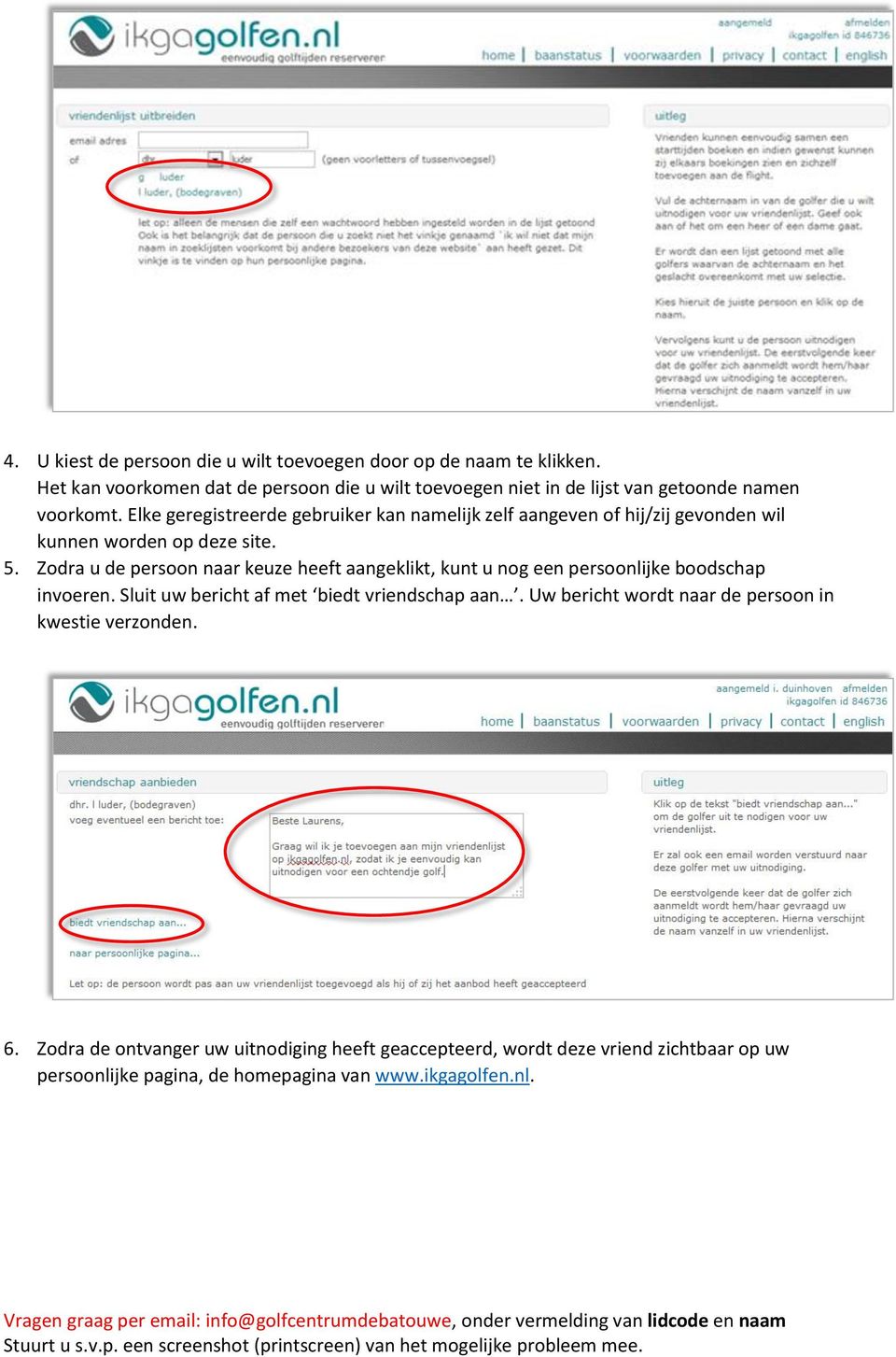 Elke geregistreerde gebruiker kan namelijk zelf aangeven of hij/zij gevonden wil kunnen worden op deze site. 5.