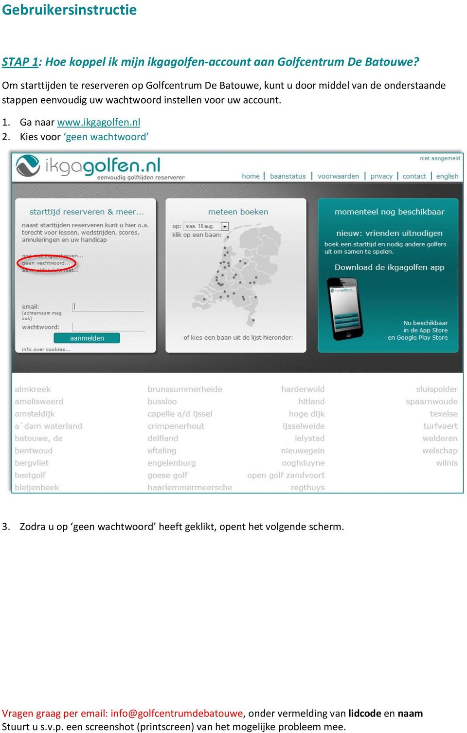 stappen eenvoudig uw wachtwoord instellen voor uw account. 1. Ga naar www.ikgagolfen.nl 2.