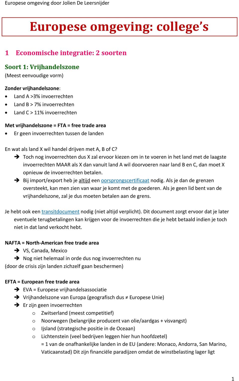 Toch nog invoerrechten dus X zal ervoor kiezen om in te voeren in het land met de laagste invoerrechten MAAR als X dan vanuit land A wil doorvoeren naar land B en C, dan moet X opnieuw de