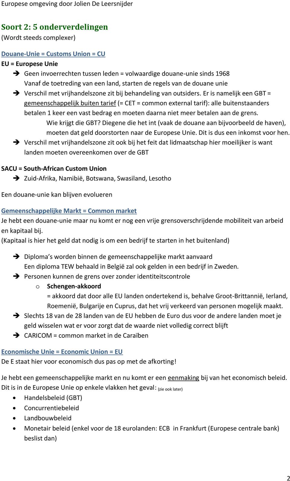 Er is namelijk een GBT = gemeenschappelijk buiten tarief (= CET = common external tarif): alle buitenstaanders betalen 1 keer een vast bedrag en moeten daarna niet meer betalen aan de grens.