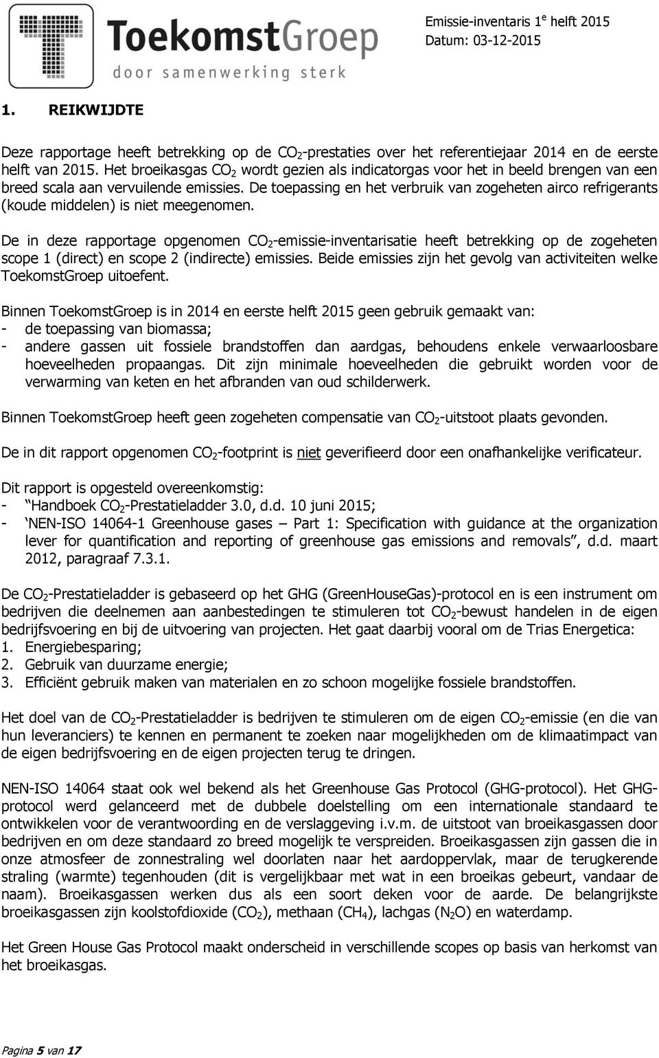 De toepassing en het verbruik van zogeheten airco refrigerants (koude middelen) is niet meegenomen.