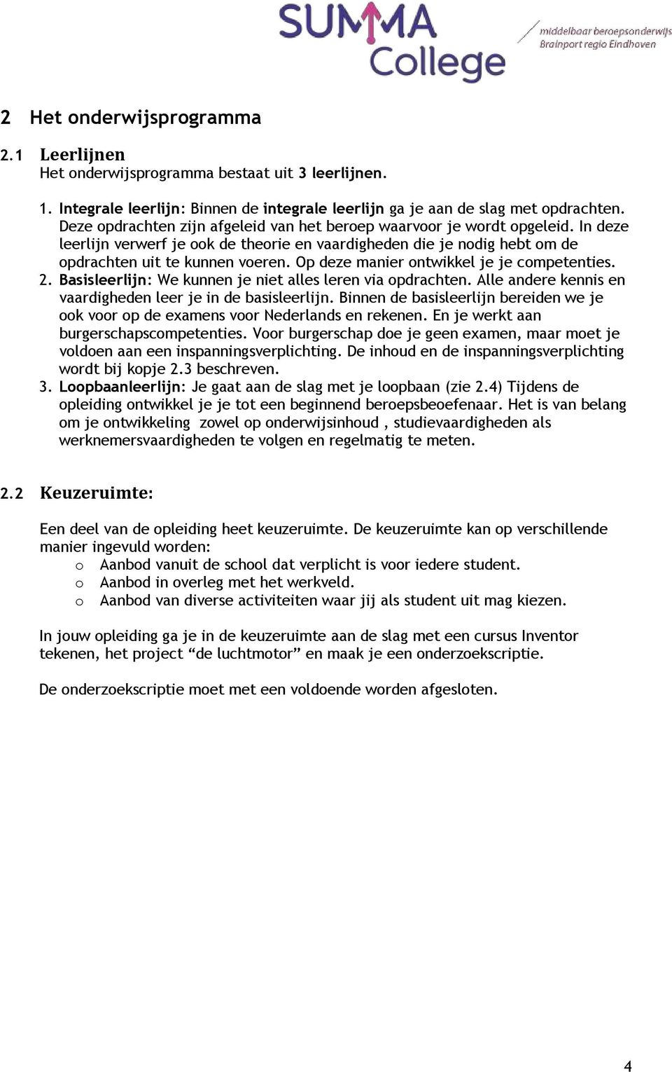 Op deze manier ontwikkel je je competenties. 2. Basisleerlijn: We kunnen je niet alles leren via opdrachten. Alle andere kennis en vaardigheden leer je in de basisleerlijn.