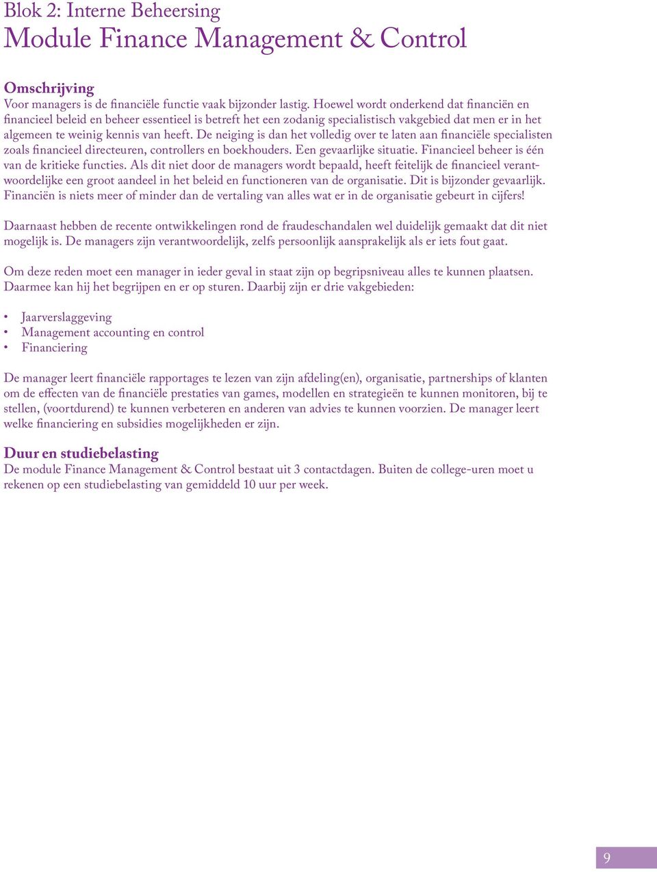 De neiging is dan het volledig over te laten aan financiële specialisten zoals financieel directeuren, controllers en boekhouders. Een gevaarlijke situatie.