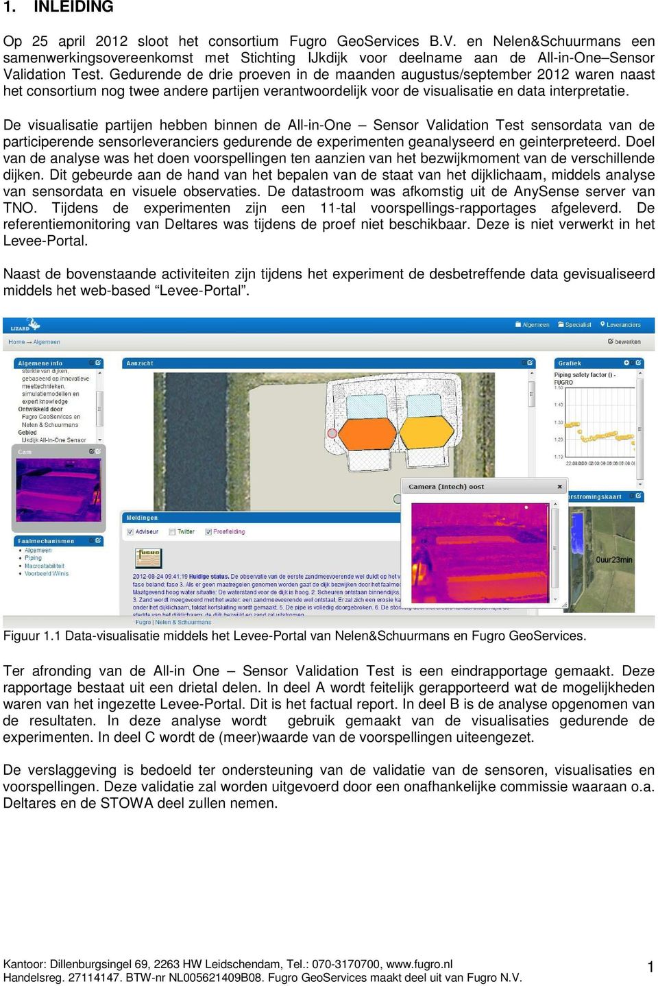 Gedurende de drie proeven in de maanden augustus/september 2012 waren naast het consortium nog twee andere partijen verantwoordelijk voor de visualisatie en data interpretatie.