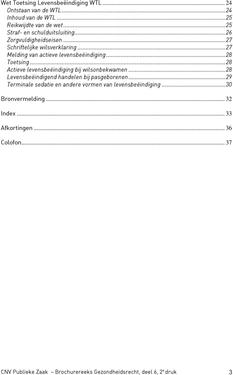 ..28 Toetsing...28 Actieve levensbeëindiging bij wilsonbekwamen...28 Levensbeëindigend handelen bij pasgeborenen.