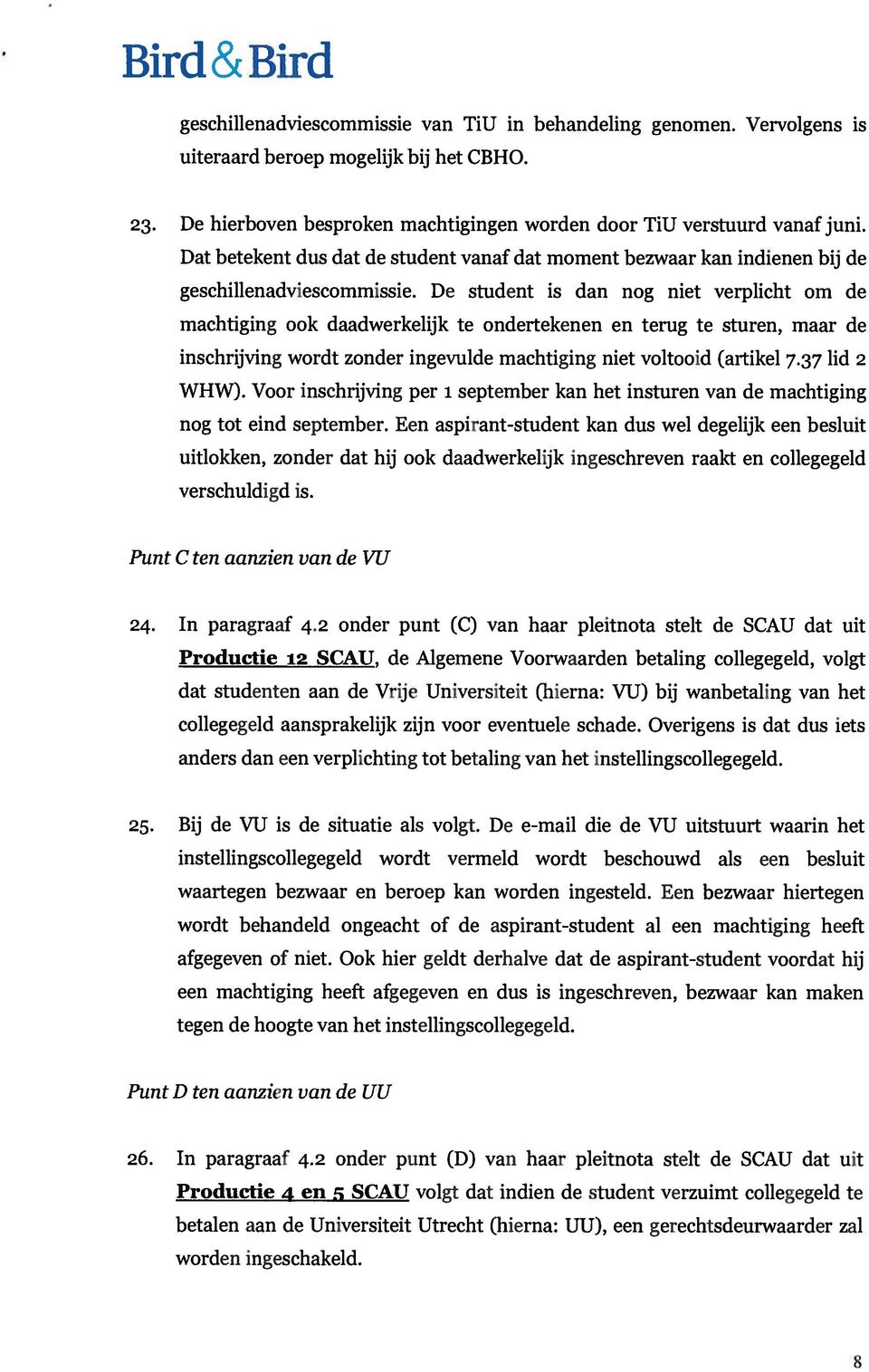 De student is dan nog niet verplicht om de machtiging ook daadwerkelijk te ondertekenen en terug te sturen, maar de inschrijving wordt zonder ingevulde machtiging niet voltooid (artikel 7.