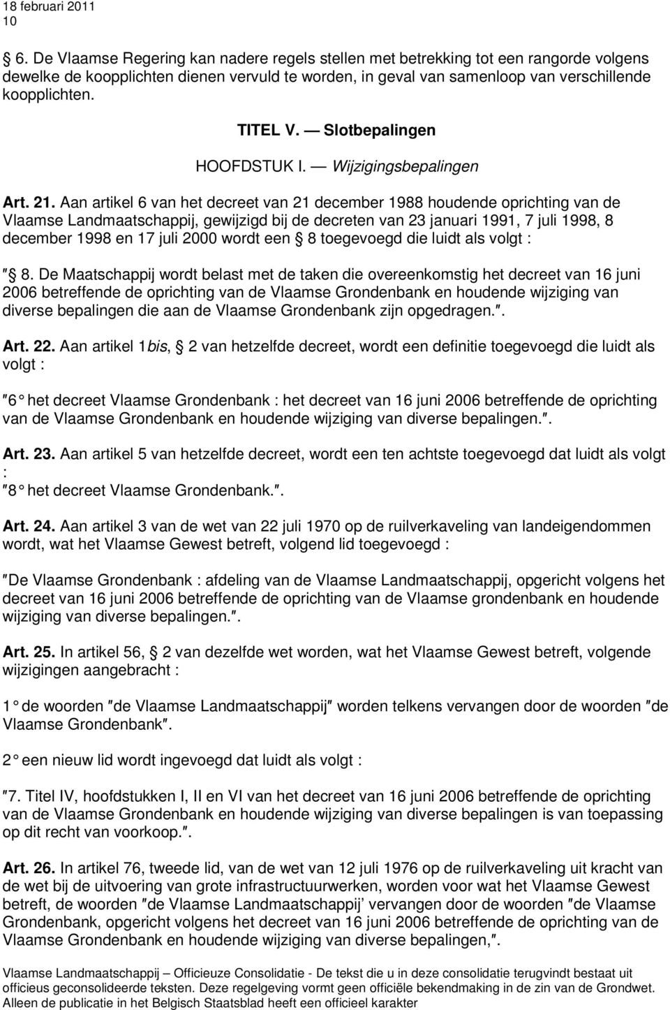 Aan artikel 6 van het decreet van 21 december 1988 houdende oprichting van de Vlaamse Landmaatschappij, gewijzigd bij de decreten van 23 januari 1991, 7 juli 1998, 8 december 1998 en 17 juli 2000