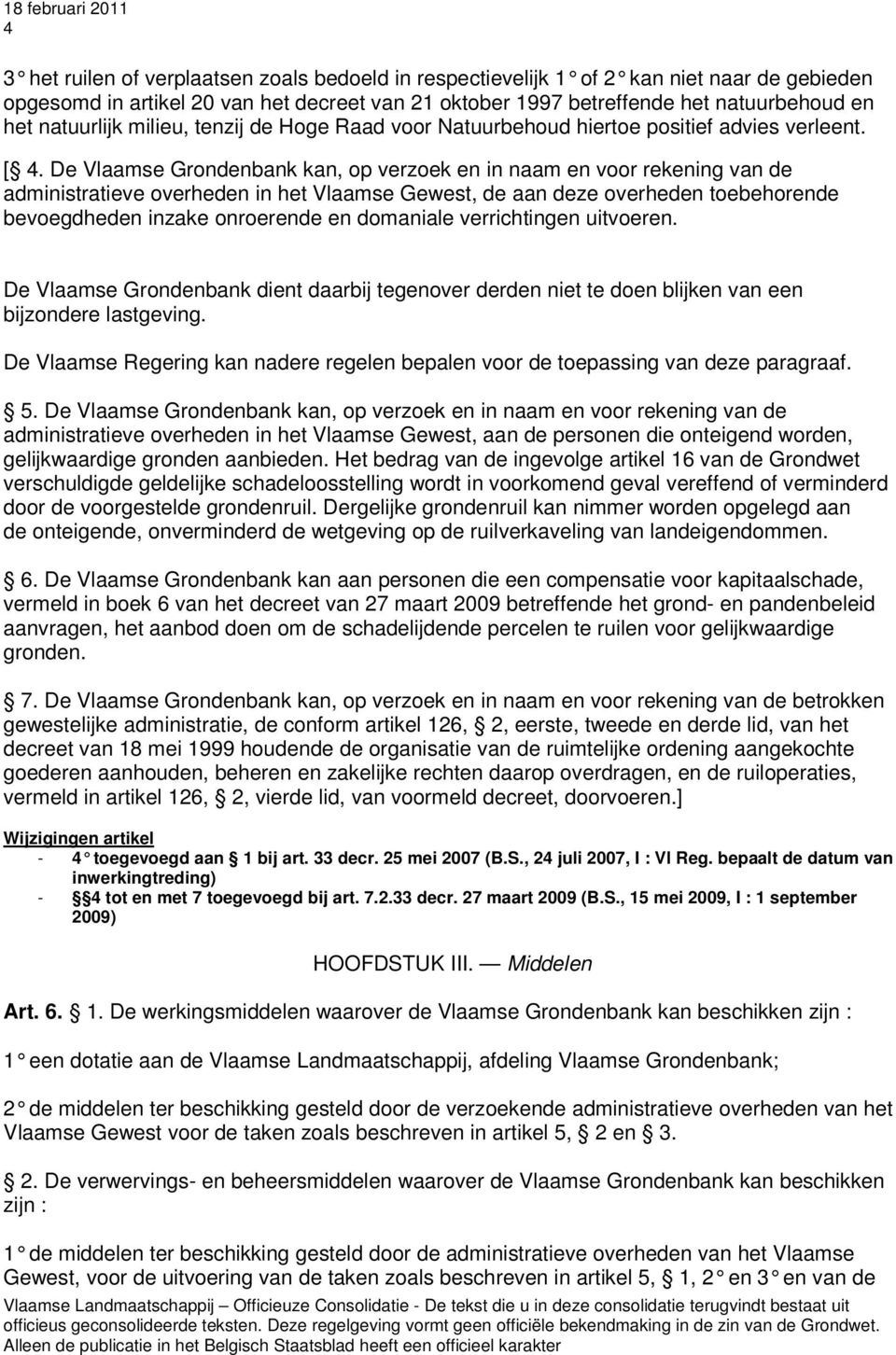 De Vlaamse Grondenbank kan, op verzoek en in naam en voor rekening van de administratieve overheden in het Vlaamse Gewest, de aan deze overheden toebehorende bevoegdheden inzake onroerende en