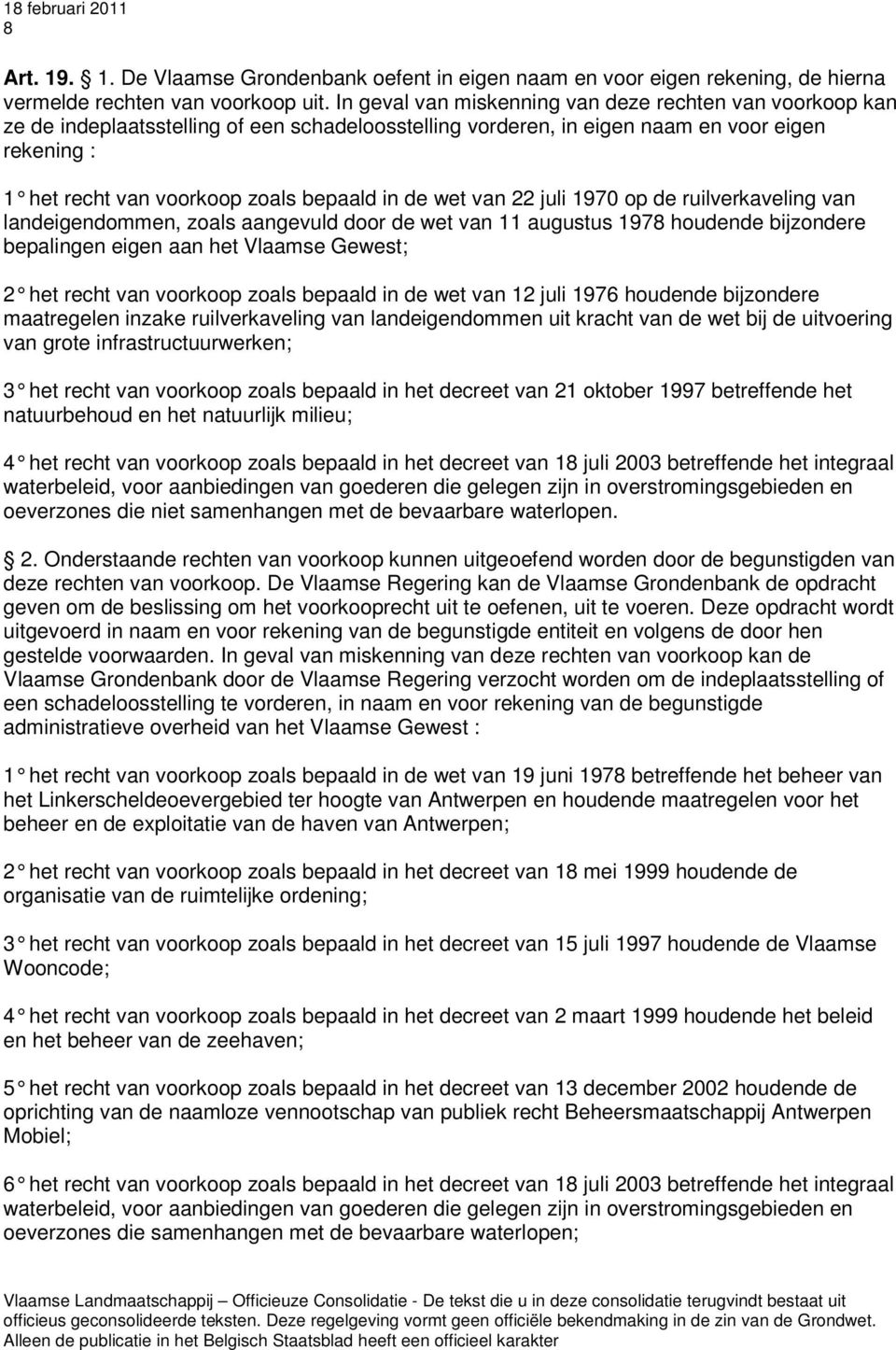 de wet v an 22 juli 1970 op de ruilverkaveling van landeigendommen, zoals aangevuld door de wet van 11 augustus 1978 houdende bijzondere bepalingen eigen aan het Vlaamse Gewest; 2 het recht van