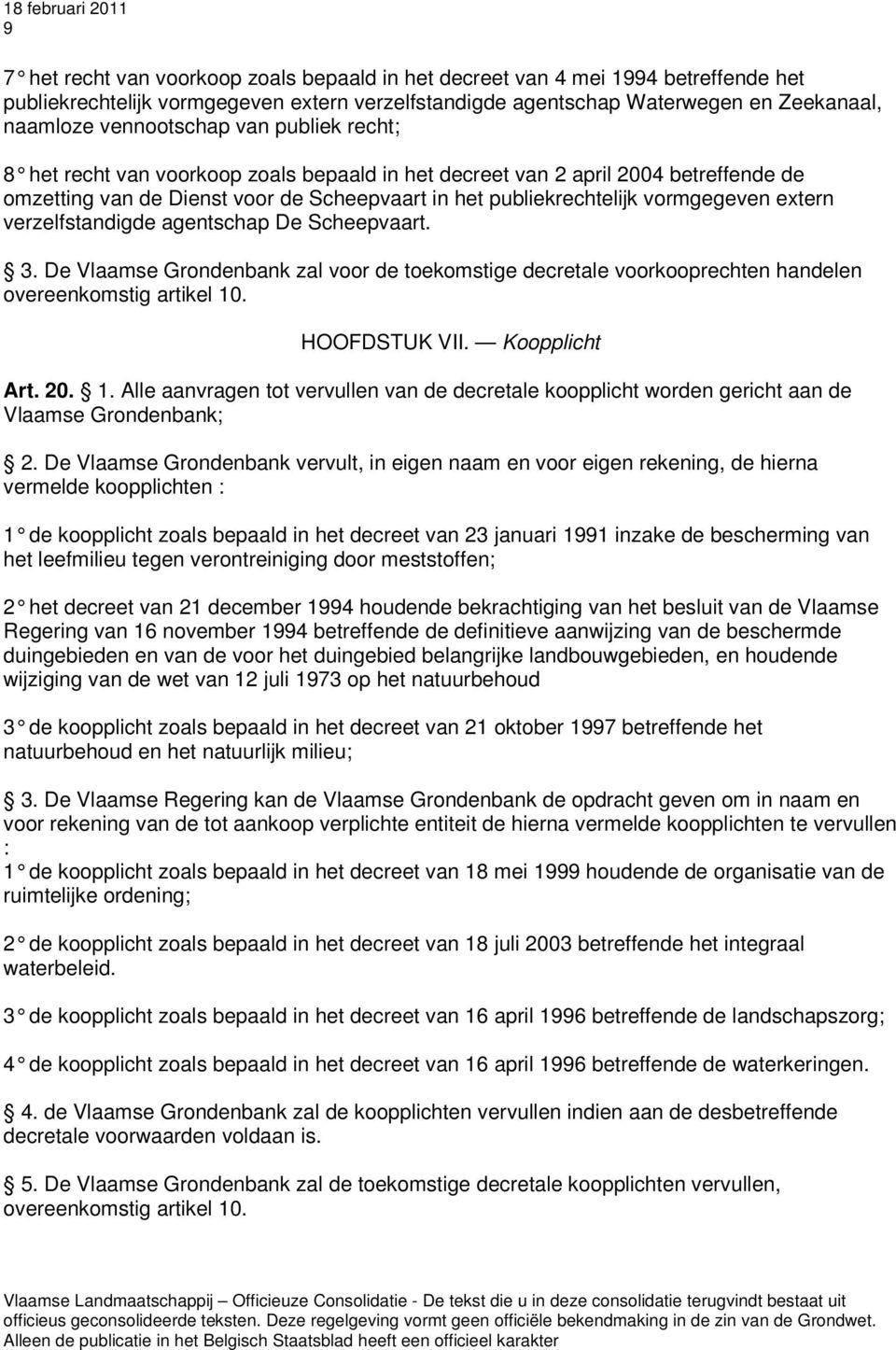 verzelfstandigde agentschap De Scheepvaart. 3. De Vlaamse Grondenbank zal voor de toekomstige decretale voorkooprechten handelen overeenkomstig artikel 10