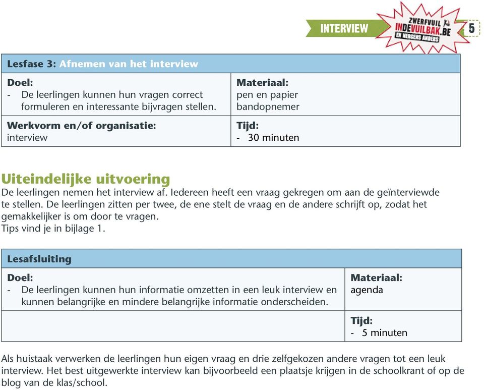 Iedereen heeft een vraag gekregen om aan de geïnterviewde te stellen. De leerlingen zitten per twee, de ene stelt de vraag en de andere schrijft op, zodat het gemakkelijker is om door te vragen.