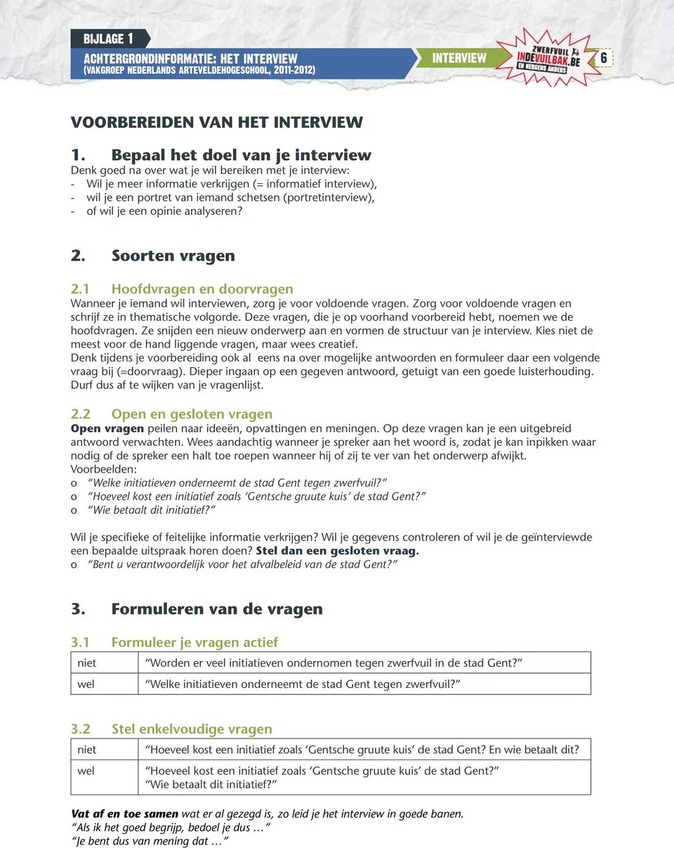 (portretinterview), - of wil je een opinie analyseren? 2. Soorten vragen 2.1 Hoofdvragen en doorvragen Wanneer je iemand wil interviewen, zorg je voor voldoende vragen.