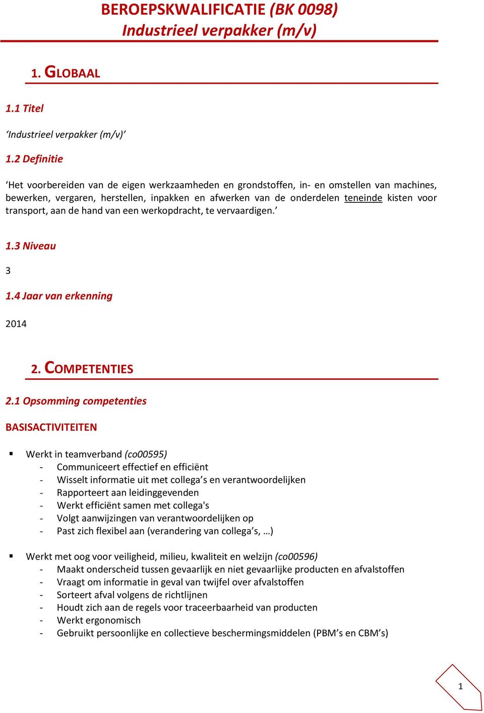 transport, aan de hand van een werkopdracht, te vervaardigen. 1.3 Niveau 3 1.4 Jaar van erkenning 2014 2. COMPETENTIES 2.