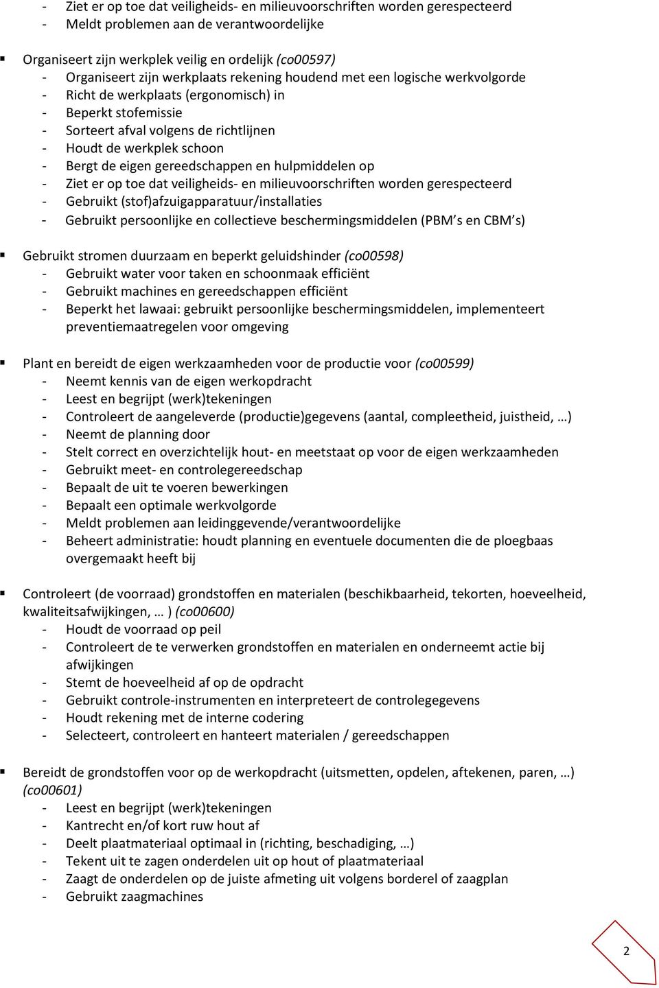 eigen gereedschappen en hulpmiddelen op - Ziet er op toe dat veiligheids- en milieuvoorschriften worden gerespecteerd - Gebruikt (stof)afzuigapparatuur/installaties - Gebruikt persoonlijke en