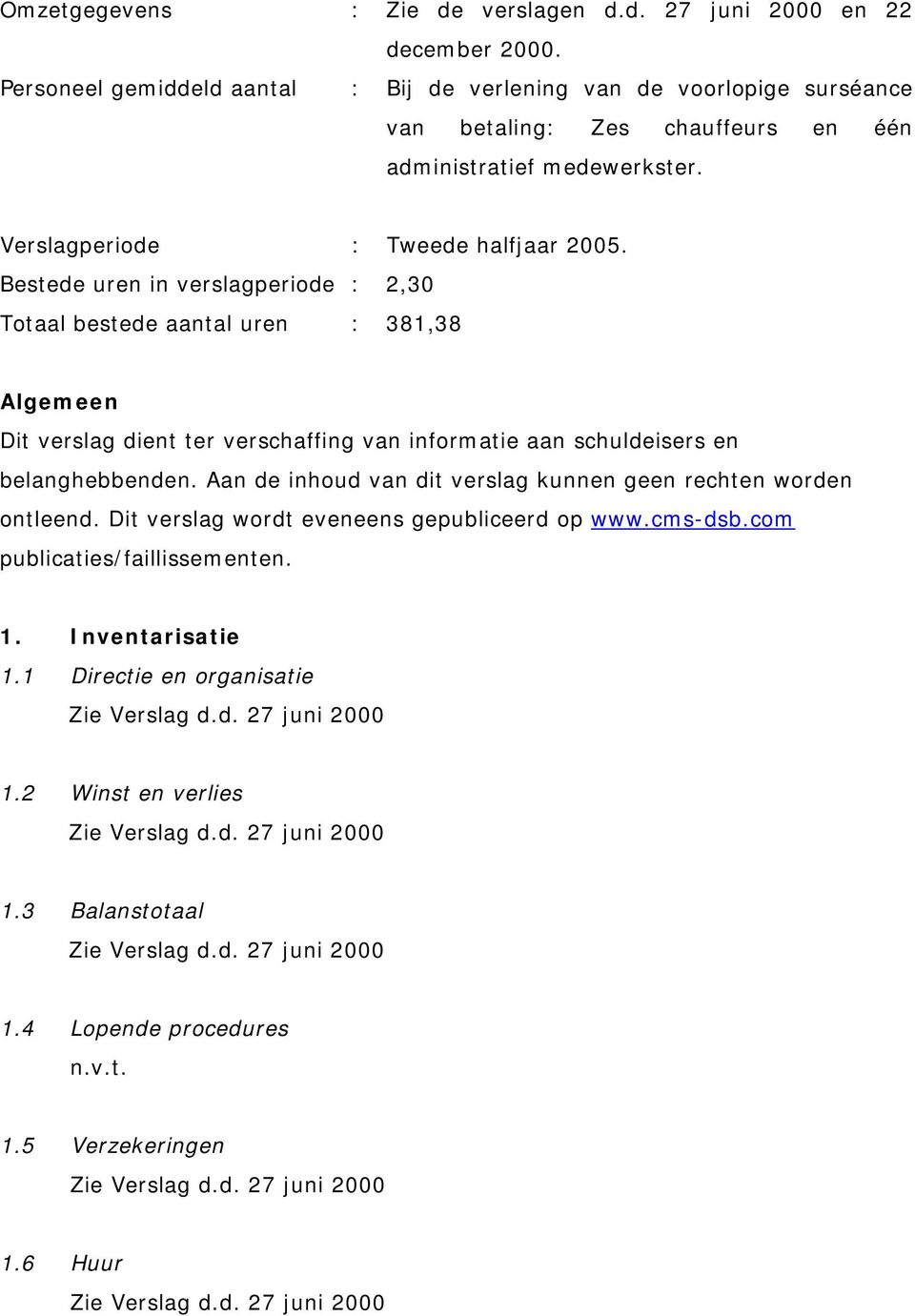 Bestede uren in verslagperiode : 2,30 Totaal bestede aantal uren : 381,38 Algemeen Dit verslag dient ter verschaffing van informatie aan schuldeisers en belanghebbenden.