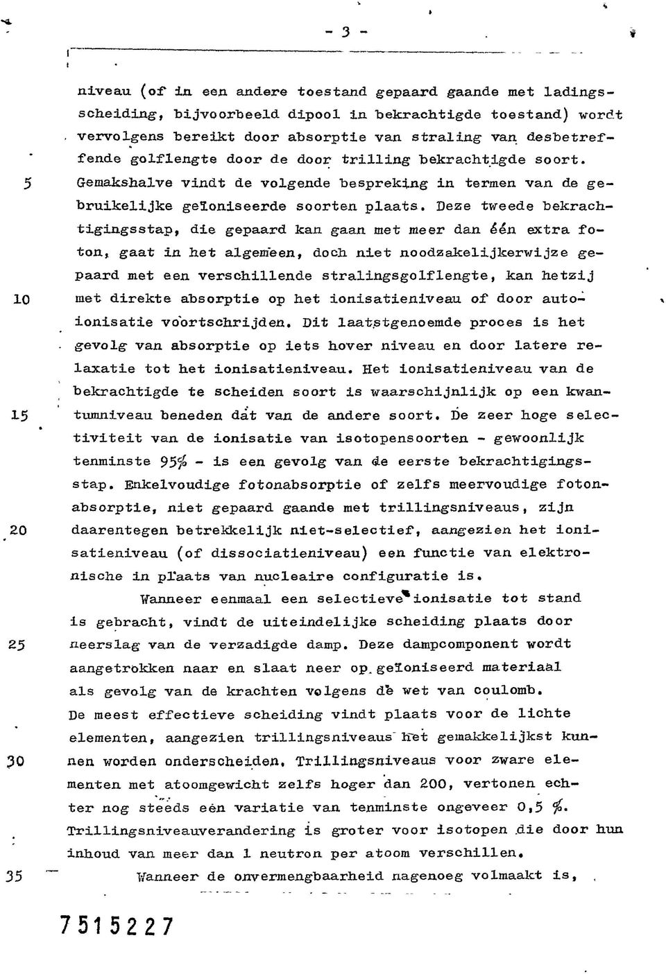 Gemakshalve vindt de volgende bespreking in termen van de gebruikelijke geïoniseerde soorten plaats.