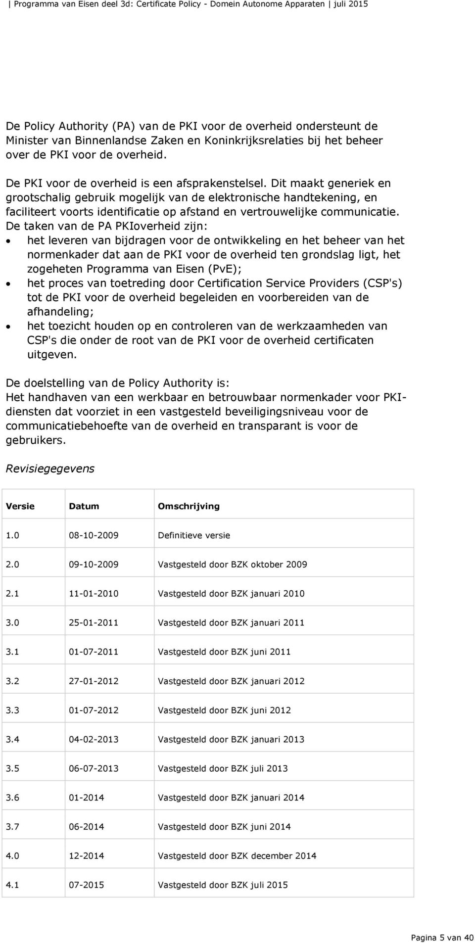 Dit maakt generiek en grootschalig gebruik mogelijk van de elektronische handtekening, en faciliteert voorts identificatie op afstand en vertrouwelijke communicatie.