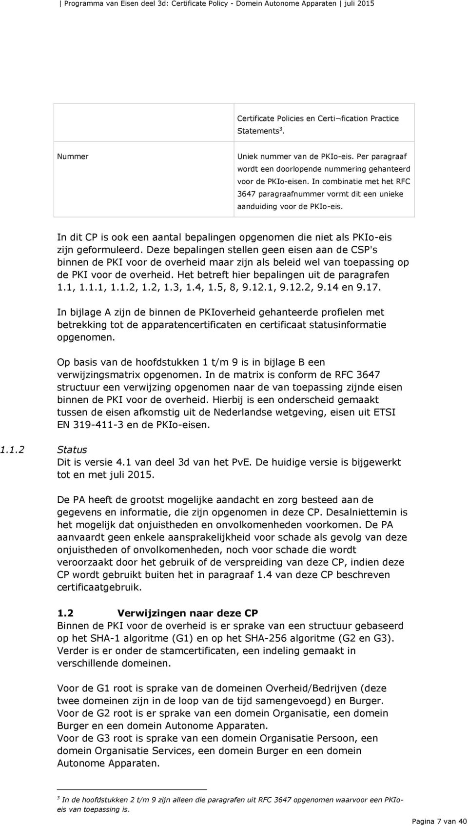 Deze bepalingen stellen geen eisen aan de CSP's binnen de PKI voor de overheid maar zijn als beleid wel van toepassing op de PKI voor de overheid. Het betreft hier bepalingen uit de paragrafen 1.1, 1.