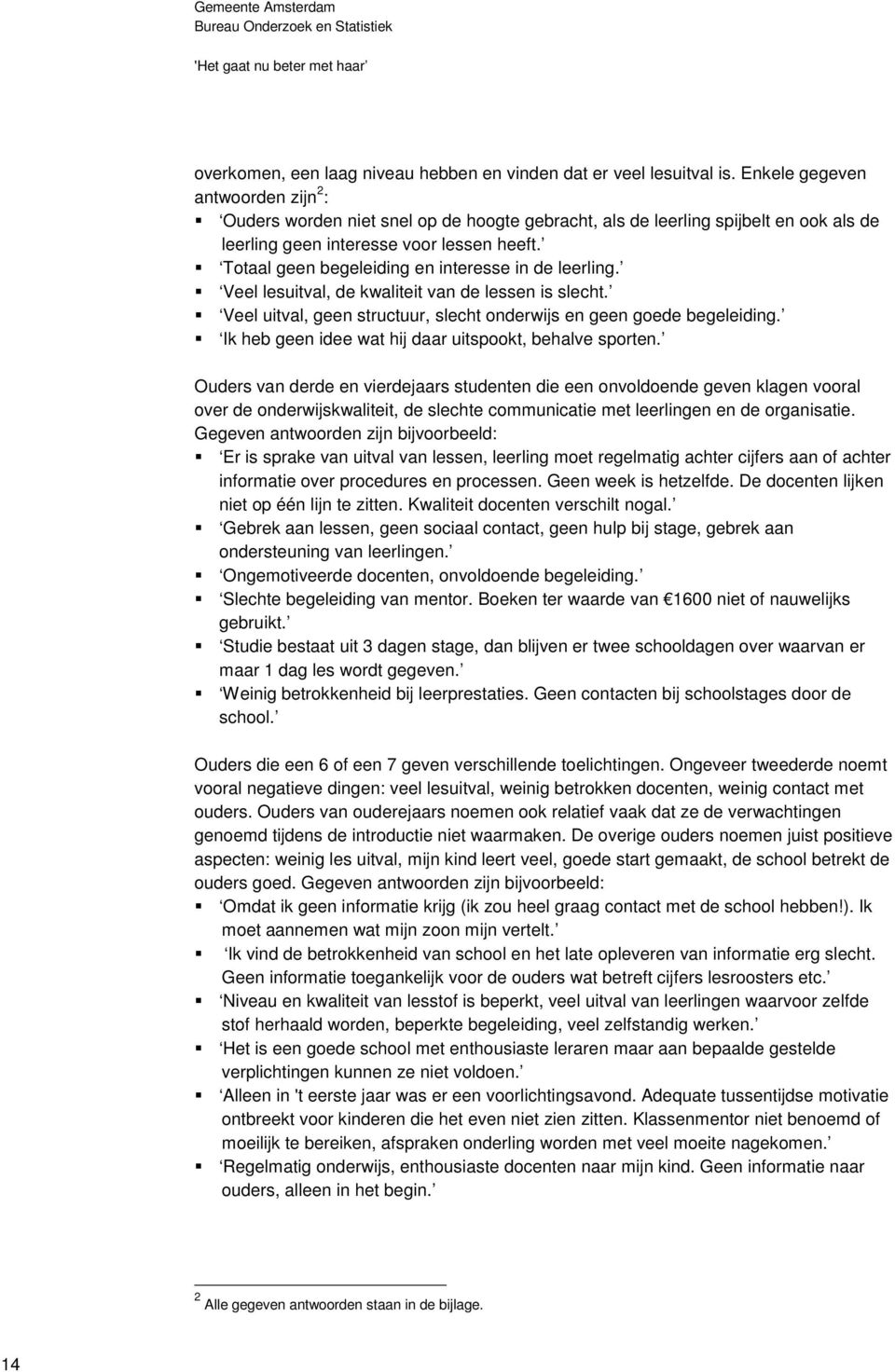 Totaal geen begeleiding en interesse in de leerling. Veel lesuitval, de kwaliteit van de lessen is slecht. Veel uitval, geen structuur, slecht onderwijs en geen goede begeleiding.