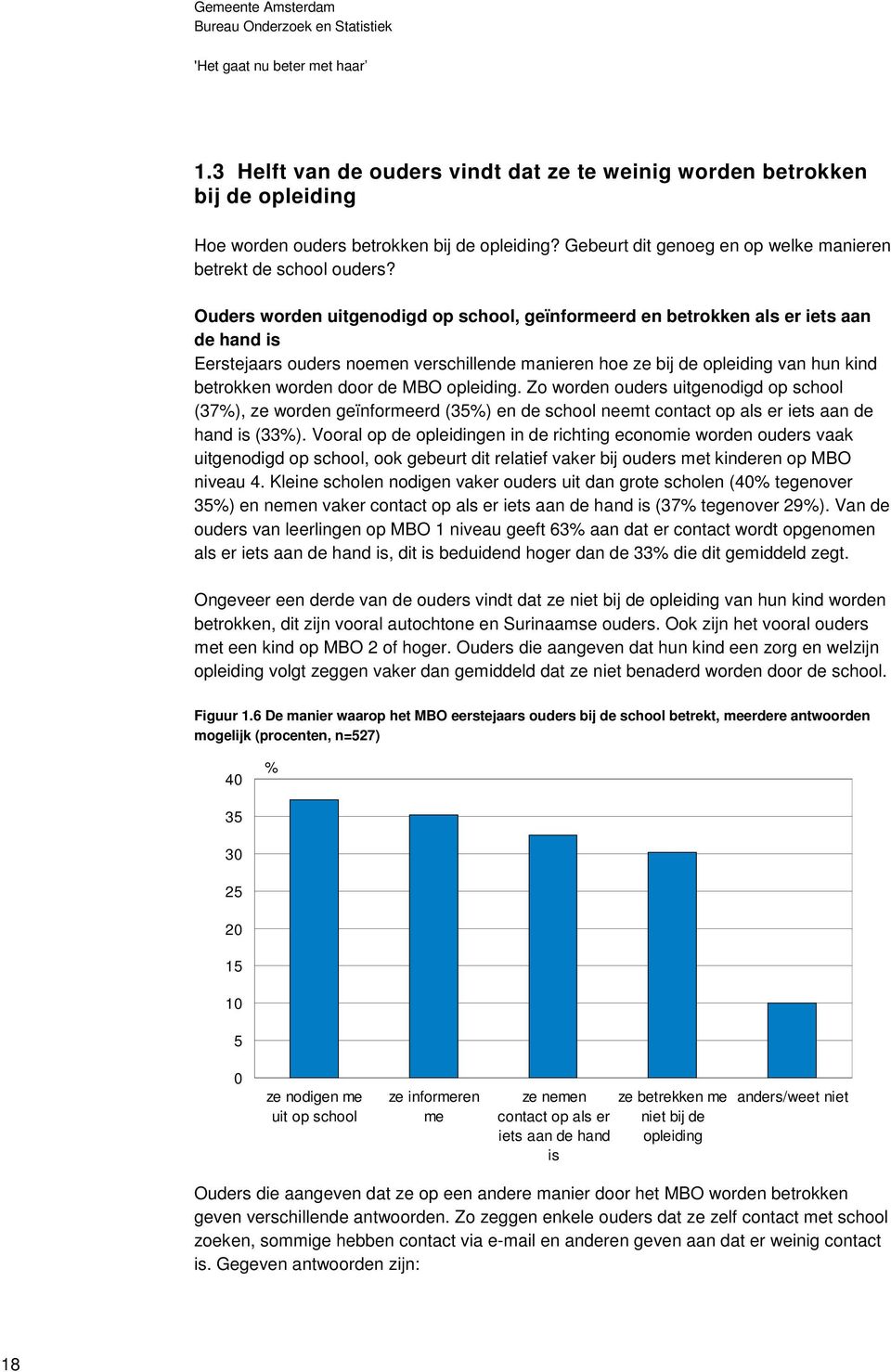 Ouders worden uitgenodigd op school, geïnformeerd en betrokken als er iets aan de hand is Eerstejaars ouders noemen verschillende manieren hoe ze bij de opleiding van hun kind betrokken worden door