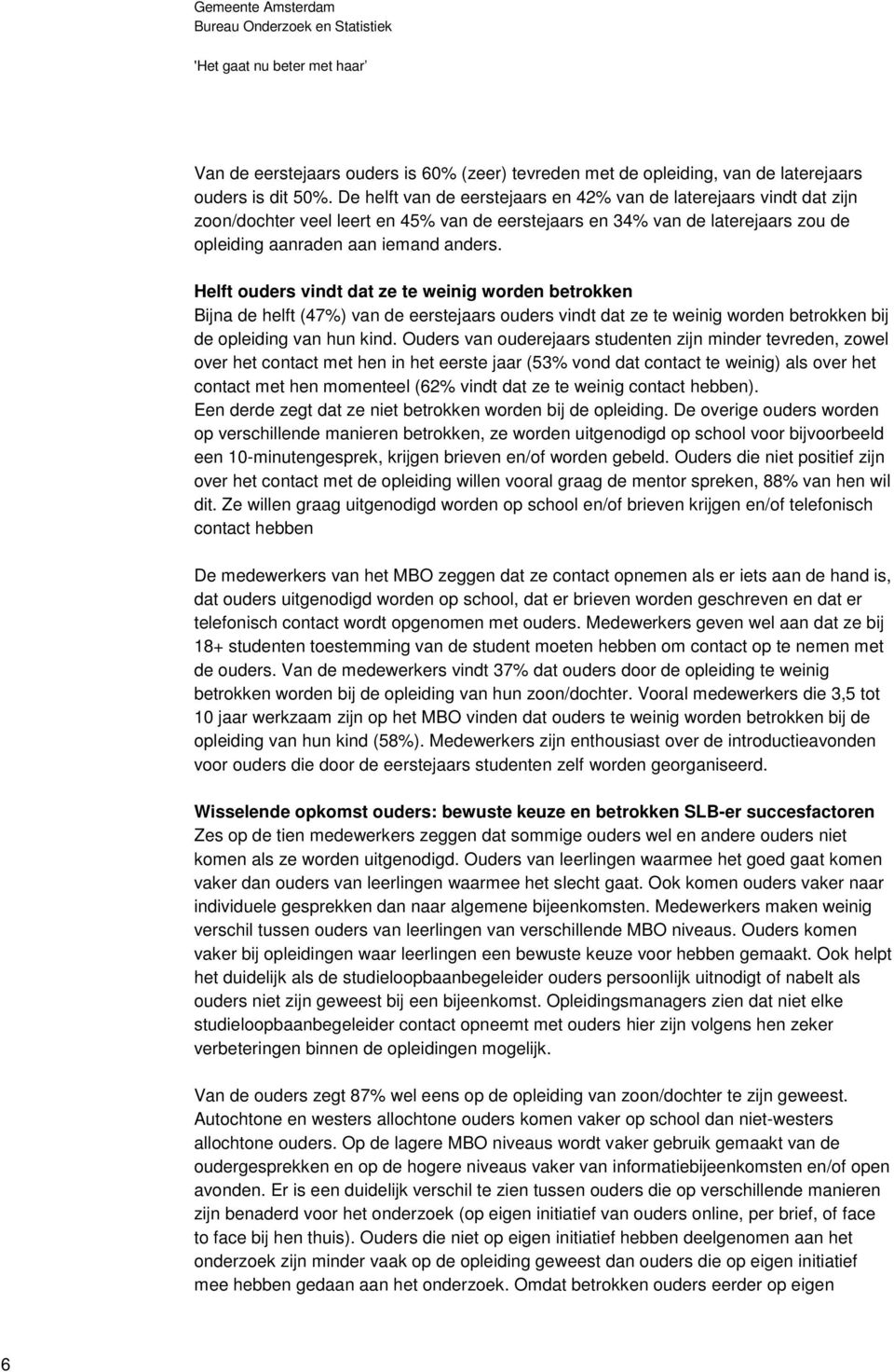 Helft ouders vindt dat ze te weinig worden betrokken Bijna de helft (47) van de eerstejaars ouders vindt dat ze te weinig worden betrokken bij de opleiding van hun kind.