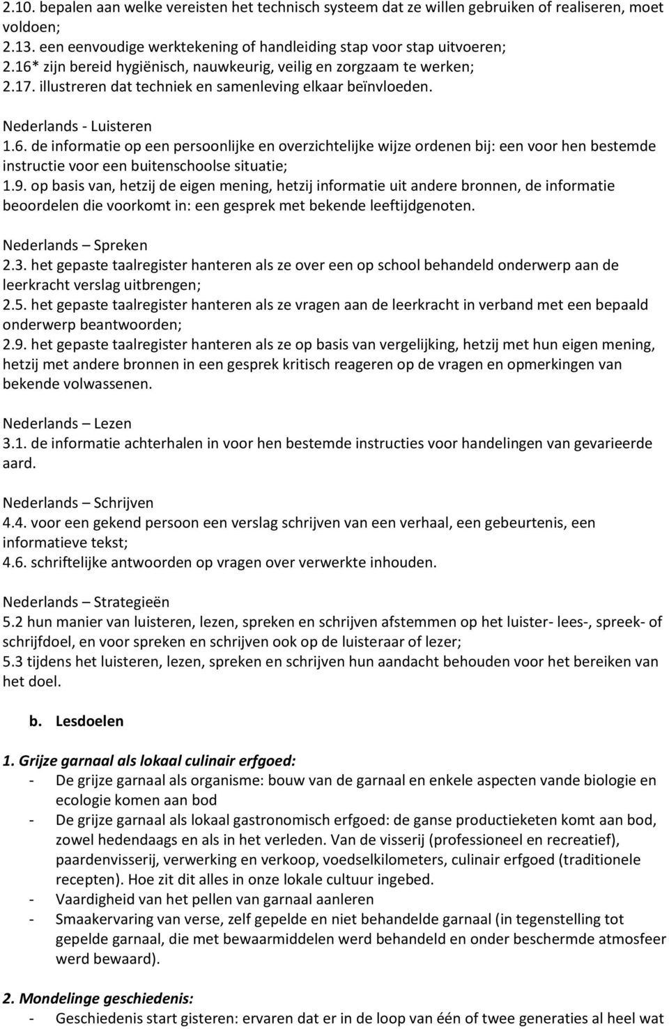 9. op basis van, hetzij de eigen mening, hetzij informatie uit andere bronnen, de informatie beoordelen die voorkomt in: een gesprek met bekende leeftijdgenoten. Nederlands Spreken 2.3.