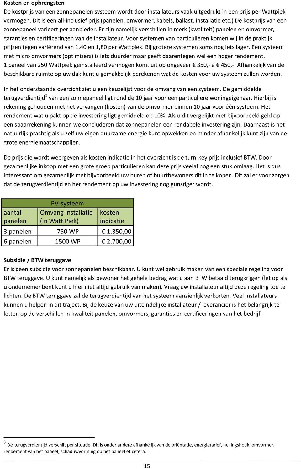 Er zijn namelijk verschillen in merk (kwaliteit) panelen en omvormer, garanties en certificeringen van de installateur.