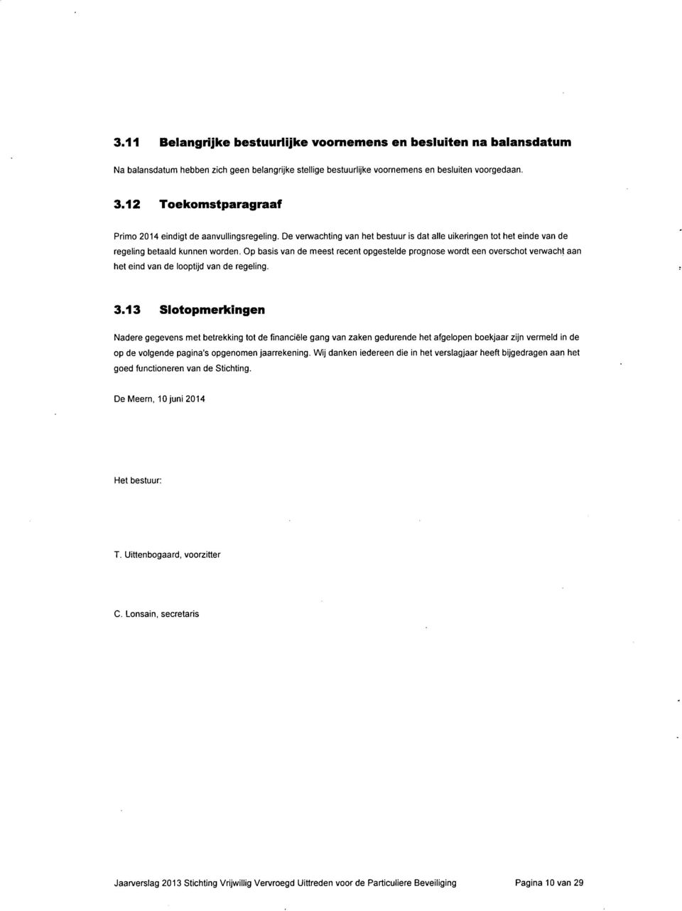 Op basis van de meest recent opgestelde prognose wordt een overschot verwacht aan het eind van de looptijd van de regeling. 3.