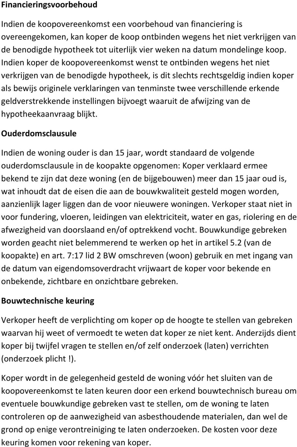 Indien koper de koopovereenkomst wenst te ontbinden wegens het niet verkrijgen van de benodigde hypotheek, is dit slechts rechtsgeldig indien koper als bewijs originele verklaringen van tenminste