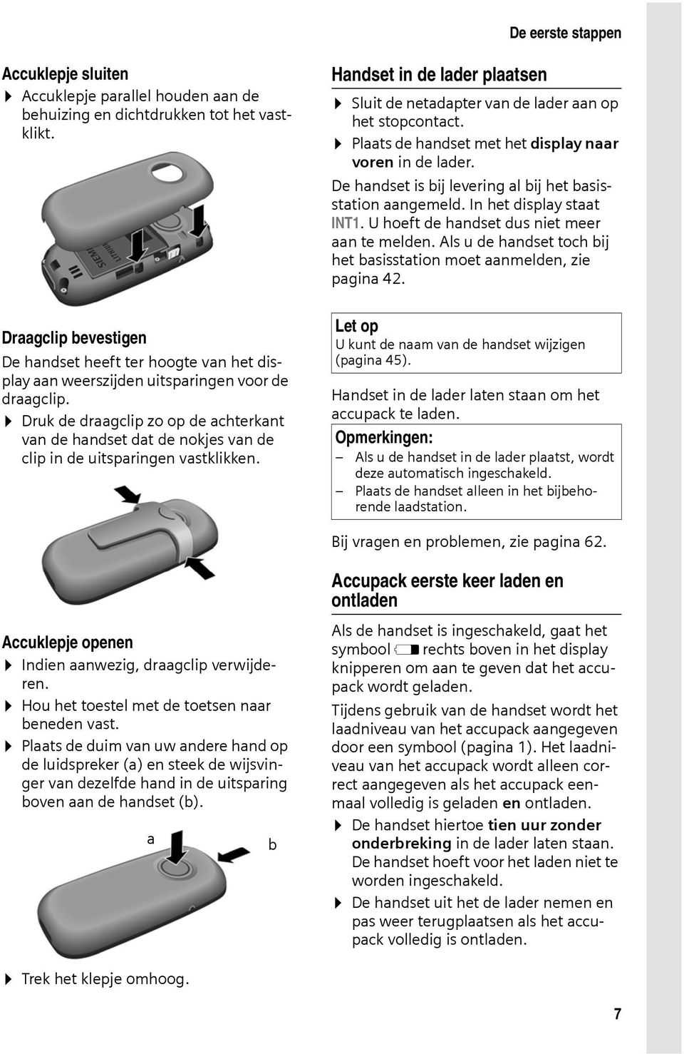 Druk de draagclip zo op de achterkant van de handset dat de nokjes van de clip in de uitsparingen vastklikken. Handset in de lader plaatsen Sluit de netadapter van de lader aan op het stopcontact.