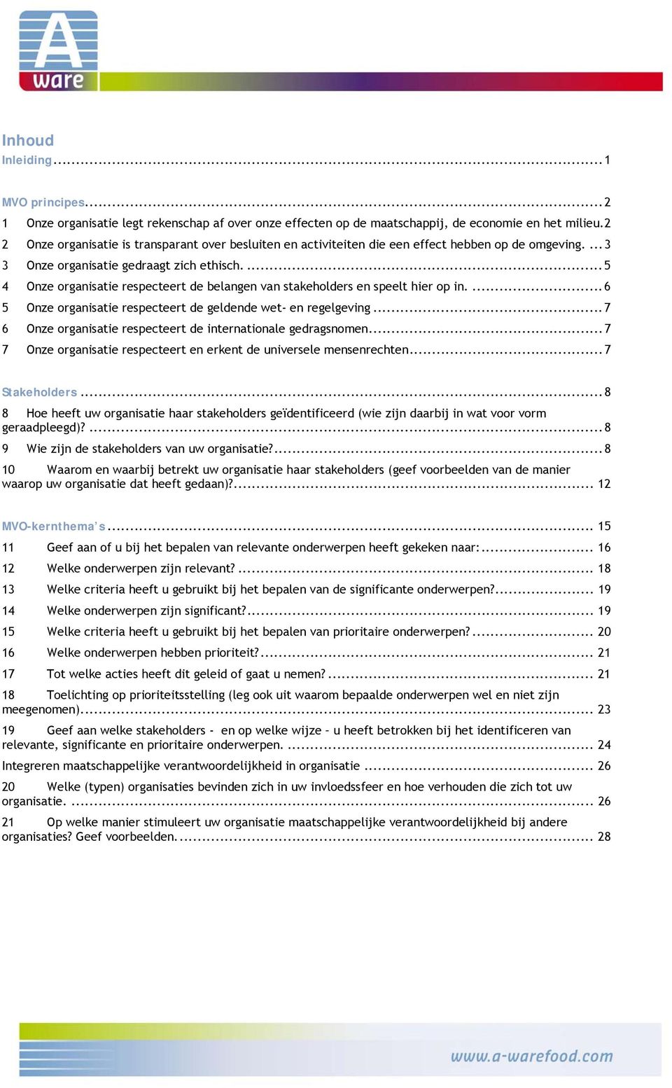 ... 5 4 Onze organisatie respecteert de belangen van stakeholders en speelt hier op in.... 6 5 Onze organisatie respecteert de geldende wet- en regelgeving.